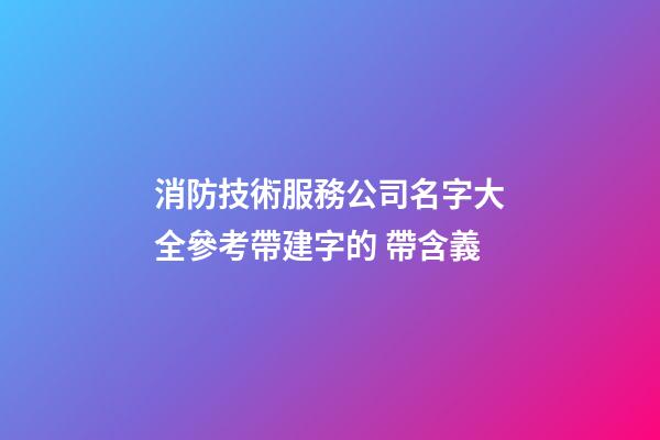 消防技術服務公司名字大全參考帶建字的 帶含義